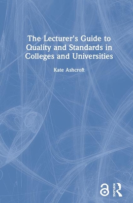 The Lecturer's Guide to Quality and Standards in Colleges and Universities - Ashcroft, Professor Kate, and Ashcroft, Kate, Professor, and Foreman-Peck, Lorraine, Dr.