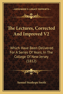 The Lectures, Corrected And Improved V2: Which Have Been Delivered For A Series Of Years, In The College Of New Jersey (1812)