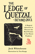 The Ledge of Quetzal, Beyond 2012: A Magical Adventure to Discover the Real Promise of the Mayan Prophecy
