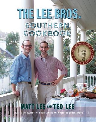 The Lee Bros. Southern Cookbook: Stories and Recipes for Southerners and Would-Be Southerners - Lee, Matt, and Lee, Ted