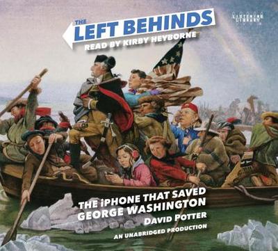 The Left Behinds: The iPhone That Saved George Washington - Potter, David, and Heyborne, Kirby, Mr. (Read by)