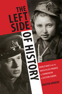 The Left Side of History: World War II and the Unfulfilled Promise of Communism in Eastern Europe