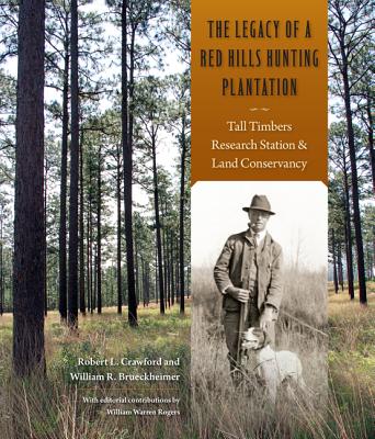 The Legacy of a Red Hills Hunting Plantation: Tall Timbers Research Station and Land Conservancy - Crawford, Robert L., and Brueckheimer, William R.