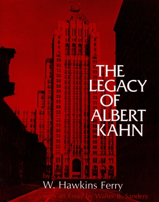 The Legacy of Albert Kahn - Ferry, W Hawkins, and Sanders, Walter B (Epilogue by)