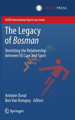 The Legacy of Bosman: Revisiting the Relationship Between EU Law and Sport - Duval, Antoine (Editor), and Van Rompuy, Ben (Editor)