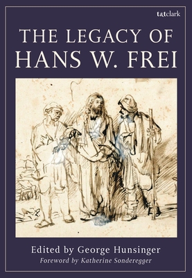 The Legacy of Hans W. Frei - Hunsinger, George