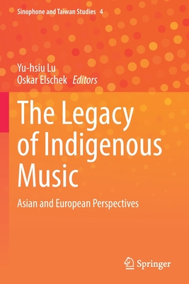 The Legacy of Indigenous Music: Asian and European Perspectives - Lu, Yu-hsiu (Editor), and Elschek, Oskar (Editor)