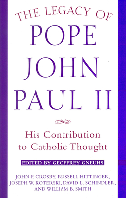 The Legacy of Pope John Paul II: His Contribution to Catholic Thought - Crosby, John E, and Hittinger, Russell, Professor, and Koterski, Joseph W
