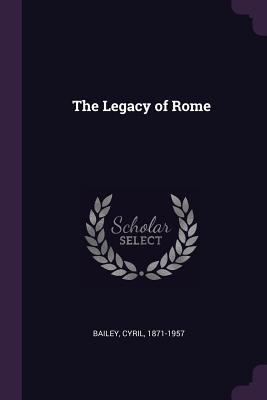 The Legacy of Rome - Bailey, Cyril