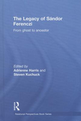 The Legacy of Sandor Ferenczi: From ghost to ancestor - Harris, Adrienne (Editor), and Kuchuck, Steven (Editor)