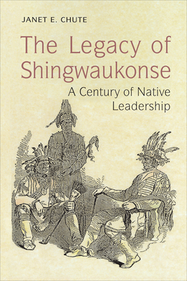 The Legacy of Shingwaukonse: A Century of Native Leadership - Chute, Janet E