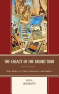 The Legacy of the Grand Tour: New Essays on Travel, Literature, and Culture