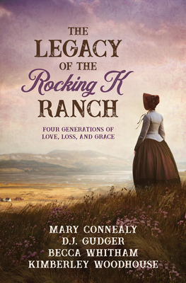 The Legacy of the Rocking K Ranch: Four Generations of Love, Loss, and Grace - Connealy, Mary, and Gudger, D J, and Whitham, Becca