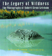 The Legacy of Wildness: The Photographs of Robert Glenn Ketchum - Ketchum, Robert Glenn (Photographer), and Perlin, John, and Redford, Robert (Preface by)