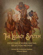The Legacy System: The most comprehensive - profitable horseracing selection method ever published