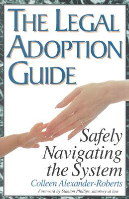 The Legal Adoption Guide: Safely Navigating the System - Alexander-Roberts, Colleen