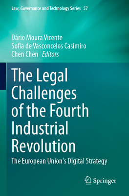 The Legal Challenges of the Fourth Industrial Revolution: The European Union's Digital Strategy - Moura Vicente, Drio (Editor), and de Vasconcelos Casimiro, Sofia (Editor), and Chen, Chen (Editor)