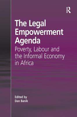 The Legal Empowerment Agenda: Poverty, Labour and the Informal Economy in Africa - Banik, Dan (Editor)