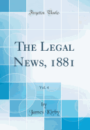 The Legal News, 1881, Vol. 4 (Classic Reprint)