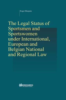 The Legal Status of Sportsmen and Sportswomen Under International, European and Belgian National and Regional Law - Blanpain, Roger