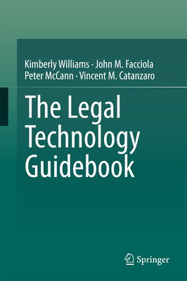 The Legal Technology Guidebook - Williams, Kimberly, and Facciola, John M., and McCann, Peter