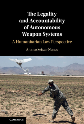 The Legality and Accountability of Autonomous Weapon Systems - Seixas-Nunes, Afonso