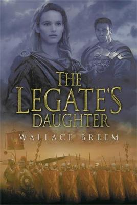 The Legate's Daughter: From the author of the classic bestseller, Eagle in the Snow - Breem, Wallace
