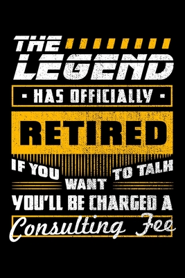 The Legend Has Officially Retired If You Want To Talk You'll Be Charged a Consulting Fee: Grandparents Notebook to Write in, 6x9, Lined, 120 Pages Journal - Hayes, Heather