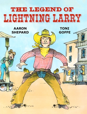 The Legend of Lightning Larry: A Cowboy Tall Tale - Shepard, Aaron