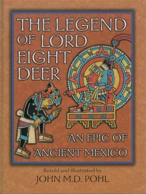 The Legend of Lord Eight Deer: An Epic of Ancient Mexico - Pohl, John M D