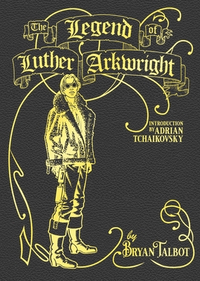 The Legend of Luther Arkwright: With an Introduction by Adrian Tchaikovsky - Talbot, Bryan, and Tchaikovsky, Adrian (Introduction by)