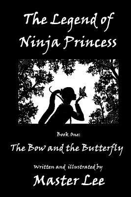 The Legend of Ninja Princess: Book One: The Bow and the Butterfly - Lee, Master