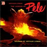The Legend of Pele: Sounds of Arthur Lyman