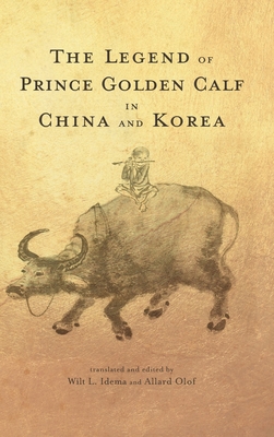 The Legend of Prince Golden Calf in China and Korea - Idema, Wilt L (Editor), and Olof, Allard M (Editor)