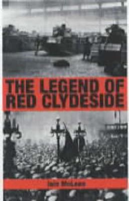 The Legend of Red Clydeside - McLean, Iain, Professor