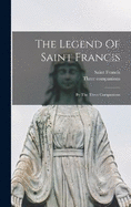 The Legend Of Saint Francis: By The Three Companions