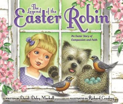 The Legend of the Easter Robin: An Easter Story of Compassion and Faith - Mackall, Dandi Daley