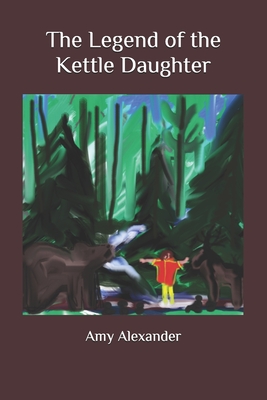 The Legend of the Kettle Daughter - Alexander, Amy