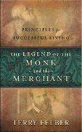 The Legend of the Monk and the Merchant: Principles for Successful Living - Felber, Terry
