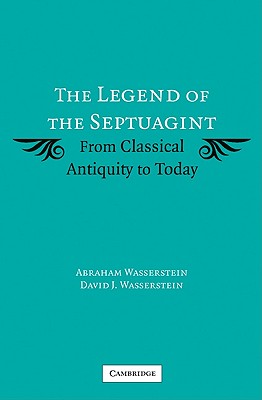 The Legend of the Septuagint: From Classical Antiquity to Today - Wasserstein, Abraham, and Wasserstein, David J