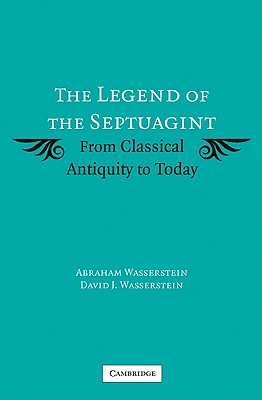 The Legend of the Septuagint: From Classical Antiquity to Today - Wasserstein, Abraham, and Wasserstein, David J, and Abraham, Wasserstein