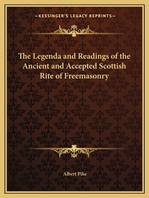 The Legenda and Readings of the Ancient and Accepted Scottish Rite of Freemasonry - Pike, Albert
