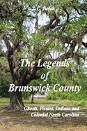 The Legends of Brunswick County - Ghosts, Pirates, Indians and Colonial North Carolina