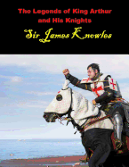 The Legends of King Arthur and His Knights: (Sir James Knowles Masterpiece Collection)