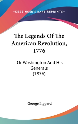 The Legends Of The American Revolution, 1776: Or Washington And His Generals (1876) - Lippard, George, Professor