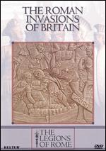 The Legions of Rome: The Roman Invasions of Britain - 