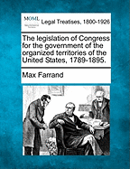 The Legislation of Congress for the Government of the Organized Territories of the United States