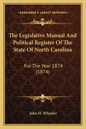 The Legislative Manual and Political Register of the State of North Carolina: For the Year 1874 (1874)