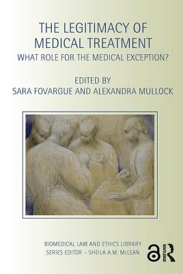 The Legitimacy of Medical Treatment: What Role for the Medical Exception? - Fovargue, Sara (Editor), and Mullock, Alexandra (Editor)