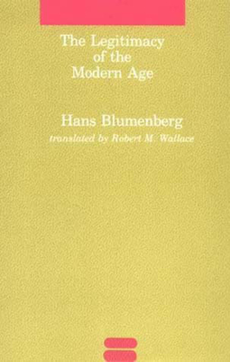 The Legitimacy of the Modern Age - Blumenberg, Hans, and Wallace, Robert M (Translated by)